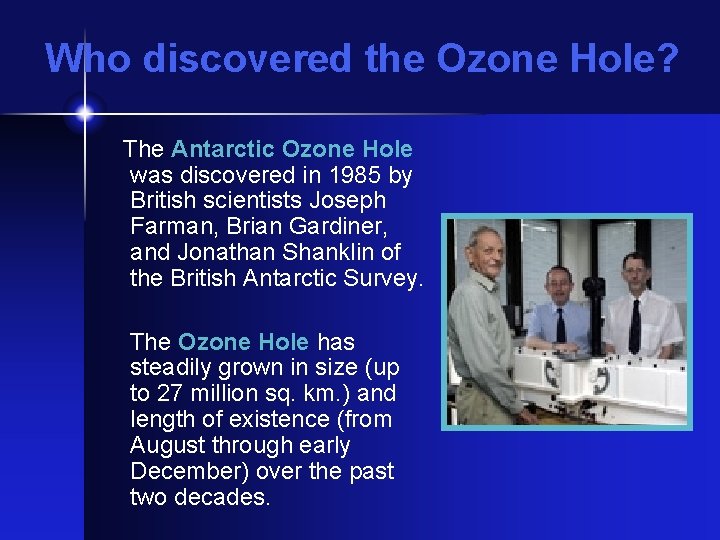 Who discovered the Ozone Hole? The Antarctic Ozone Hole was discovered in 1985 by