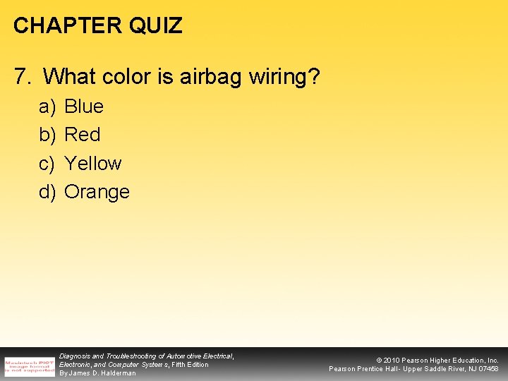 CHAPTER QUIZ 7. What color is airbag wiring? a) b) c) d) Blue Red