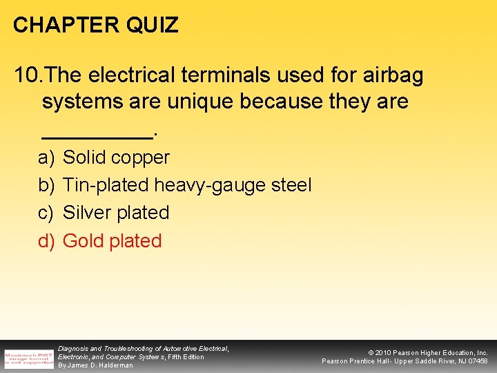 CHAPTER QUIZ 10. The electrical terminals used for airbag systems are unique because they