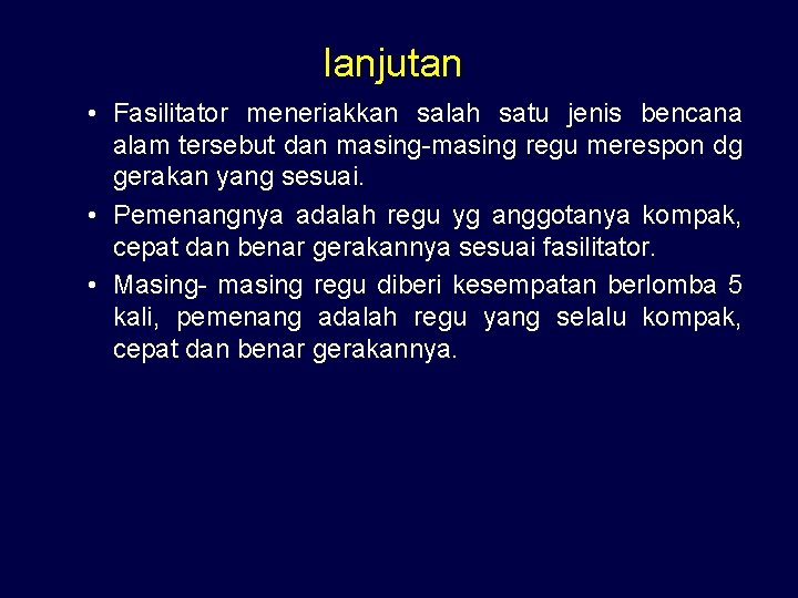 lanjutan • Fasilitator meneriakkan salah satu jenis bencana alam tersebut dan masing-masing regu merespon