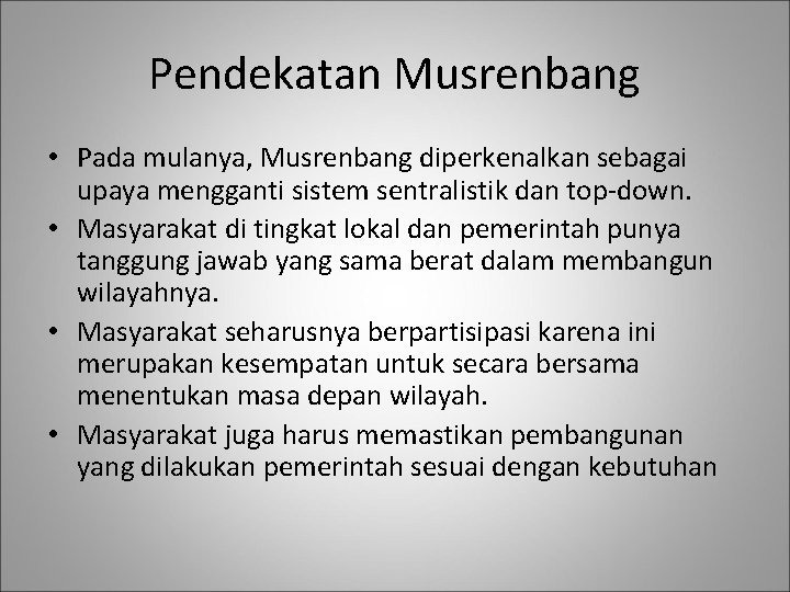 Pendekatan Musrenbang • Pada mulanya, Musrenbang diperkenalkan sebagai upaya mengganti sistem sentralistik dan top-down.