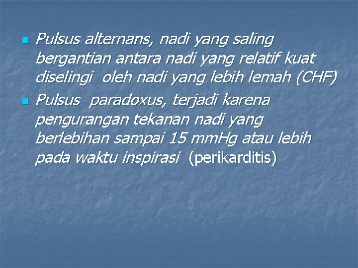 n n Pulsus alternans, nadi yang saling bergantian antara nadi yang relatif kuat diselingi