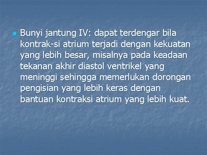 n Bunyi jantung IV: dapat terdengar bila kontrak si atrium terjadi dengan kekuatan yang