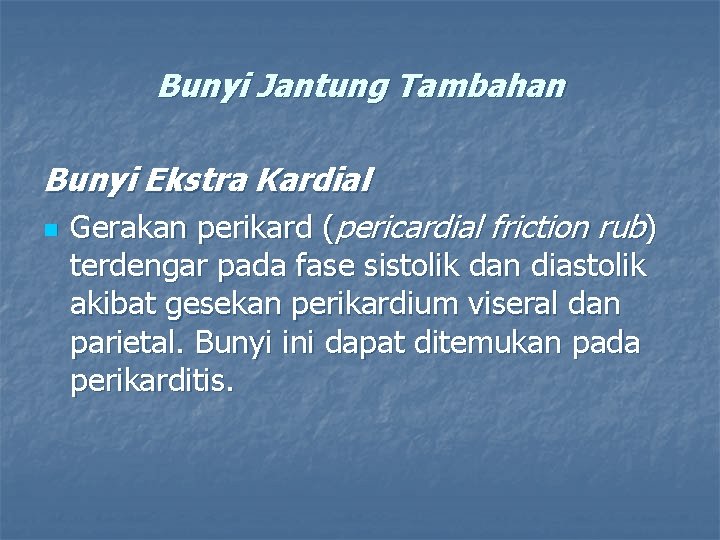 Bunyi Jantung Tambahan Bunyi Ekstra Kardial n Gerakan perikard (pericardial friction rub) terdengar pada