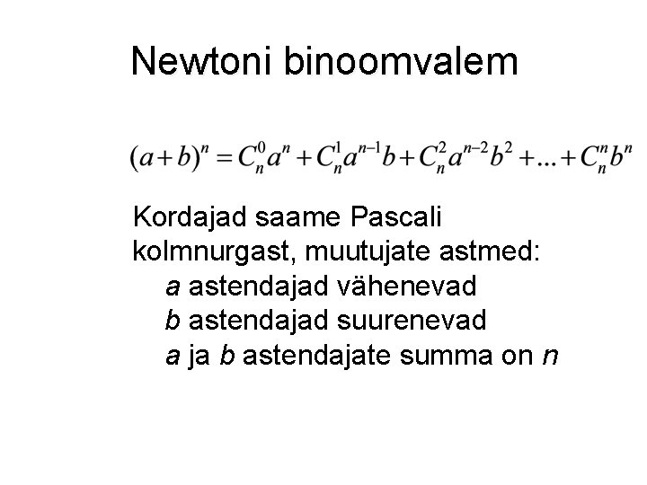 Newtoni binoomvalem Kordajad saame Pascali kolmnurgast, muutujate astmed: a astendajad vähenevad b astendajad suurenevad