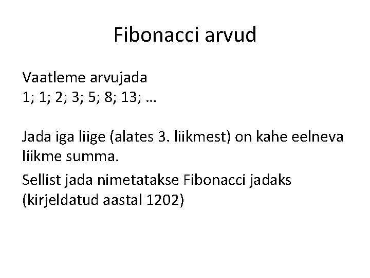 Fibonacci arvud Vaatleme arvujada 1; 1; 2; 3; 5; 8; 13; … Jada iga