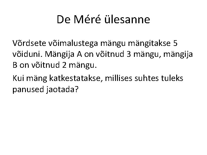 De Méré ülesanne Võrdsete võimalustega mängu mängitakse 5 võiduni. Mängija A on võitnud 3