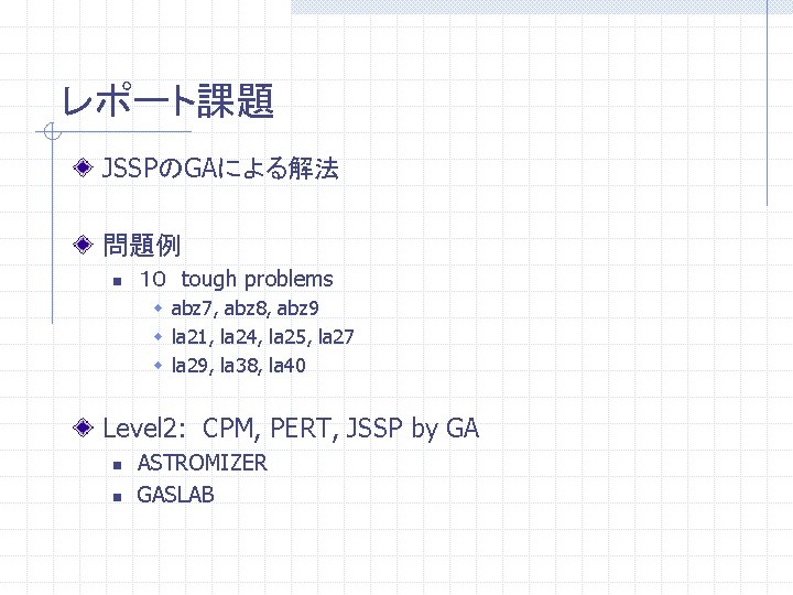 レポート課題 JSSPのGAによる解法 問題例 n １０　tough problems w abz 7, abz 8, abz 9 w