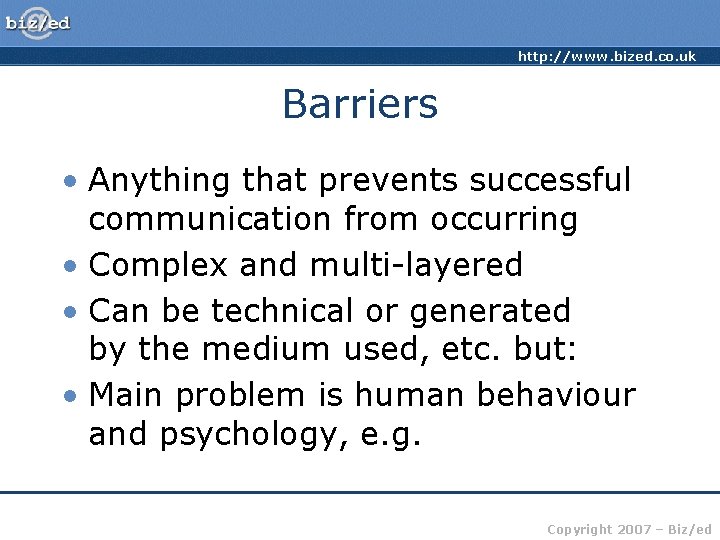 http: //www. bized. co. uk Barriers • Anything that prevents successful communication from occurring