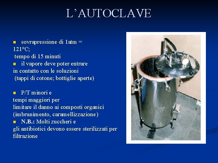 L’AUTOCLAVE sovrapressione di 1 atm = 121°C; tempo di 15 minuti n il vapore