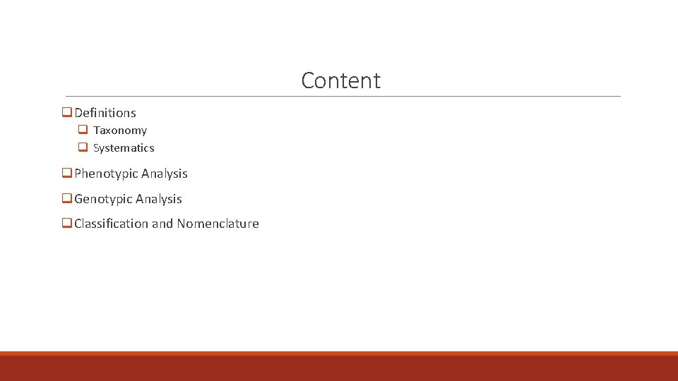 Content q. Definitions q Taxonomy q Systematics q. Phenotypic Analysis q. Genotypic Analysis q.