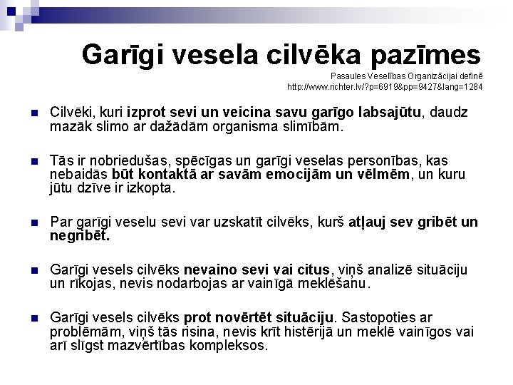 Garīgi vesela cilvēka pazīmes Pasaules Veselības Organizācijai definē http: //www. richter. lv/? p=6919&pp=9427&lang=1284 n