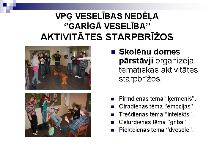 VPĢ VESELĪBAS NEDĒĻA ‘’GARĪGĀ VESELĪBA’’ AKTIVITĀTES STARPBRĪŽOS n Skolēnu domes pārstāvji organizēja tematiskas aktivitātes