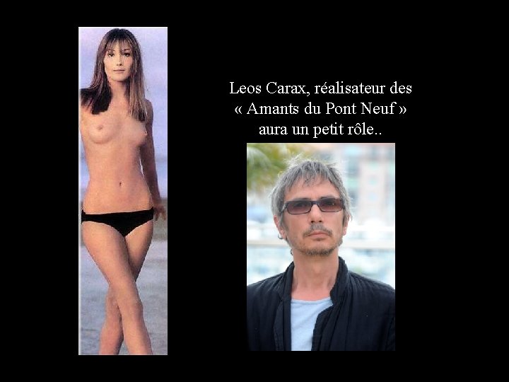 Leos Carax, réalisateur des « Amants du Pont Neuf » aura un petit rôle.