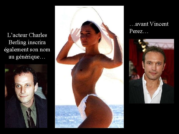 L’acteur Charles Berling inscrira également son nom au générique… …avant Vincent Perez… 