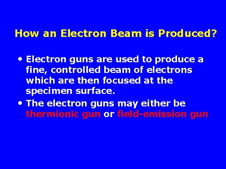 How an Electron Beam is Produced? • Electron guns are used to produce a