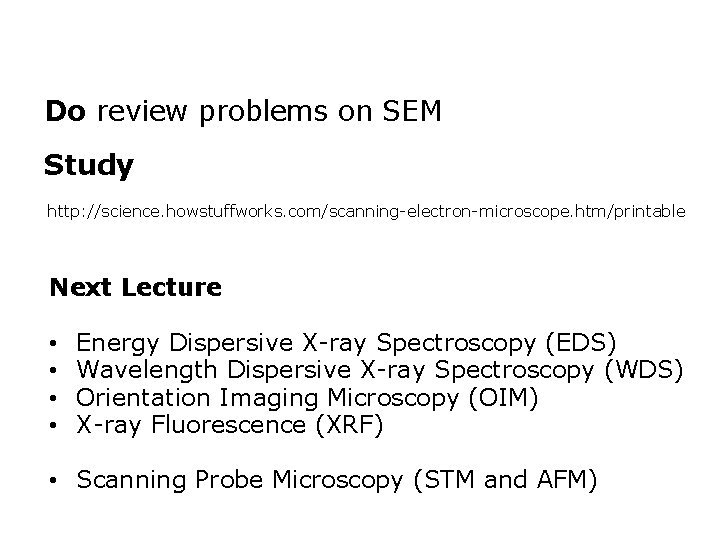 Do review problems on SEM Study http: //science. howstuffworks. com/scanning-electron-microscope. htm/printable Next Lecture •