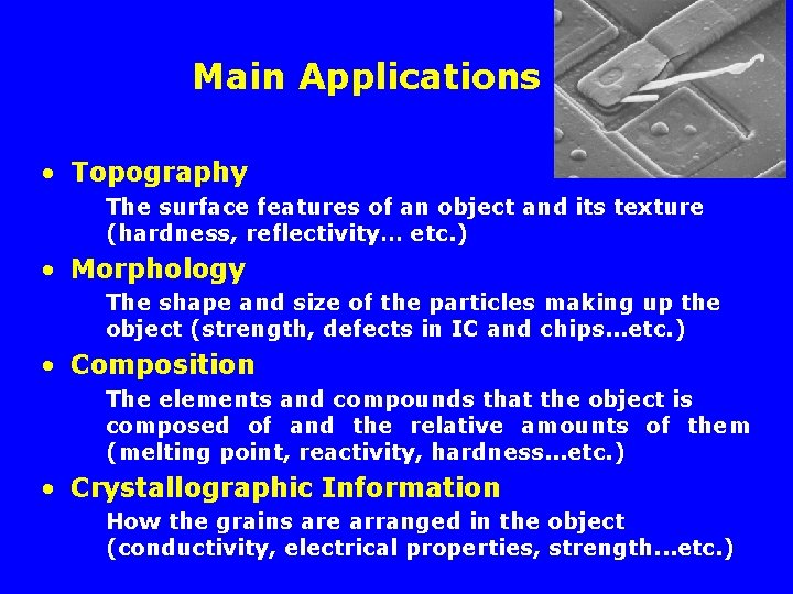 Main Applications • Topography The surface features of an object and its texture (hardness,