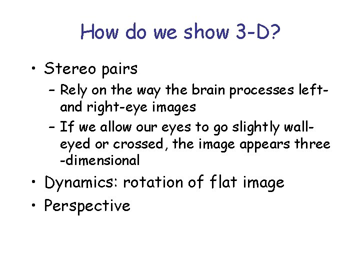 How do we show 3 -D? • Stereo pairs – Rely on the way