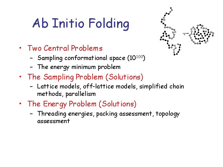 Ab Initio Folding • Two Central Problems – Sampling conformational space (10100) – The