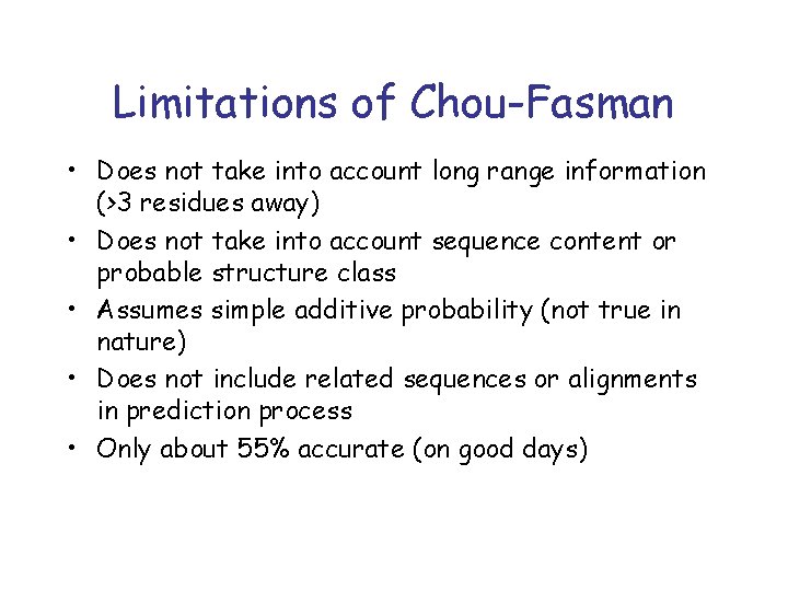Limitations of Chou-Fasman • Does not take into account long range information (>3 residues