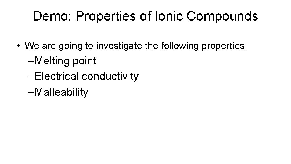 Demo: Properties of Ionic Compounds • We are going to investigate the following properties: