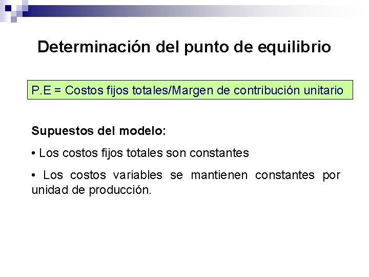 Determinación del punto de equilibrio P. E = Costos fijos totales/Margen de contribución unitario Determinación del punto de equilibrio P. E = Costos fijos totales/Margen de contribución unitario