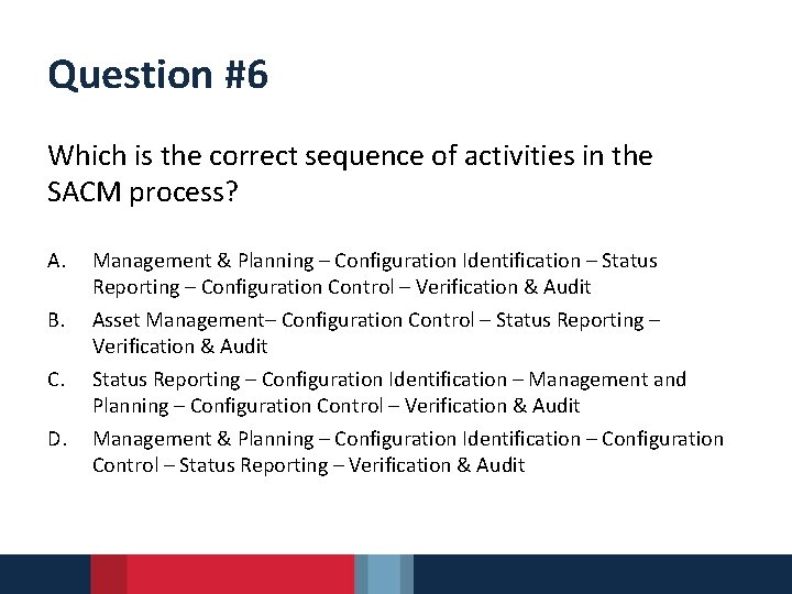 Question #6 Which is the correct sequence of activities in the SACM process? A.