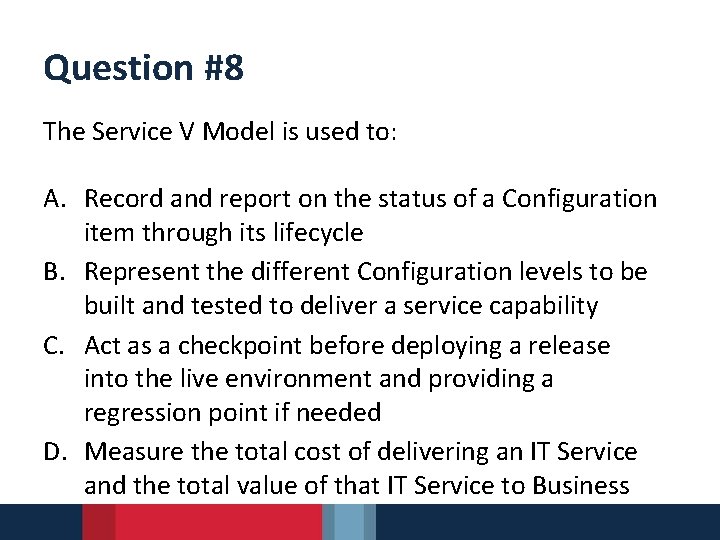 Question #8 The Service V Model is used to: A. Record and report on