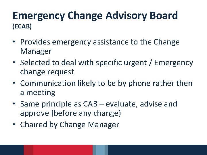 Emergency Change Advisory Board (ECAB) • Provides emergency assistance to the Change Manager •