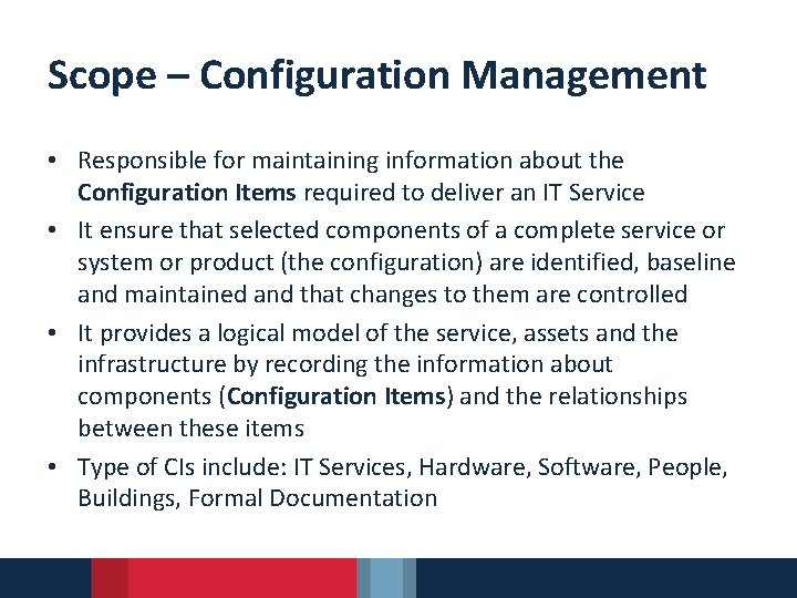 Scope – Configuration Management • Responsible for maintaining information about the Configuration Items required