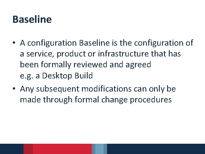 Baseline • A configuration Baseline is the configuration of a service, product or infrastructure