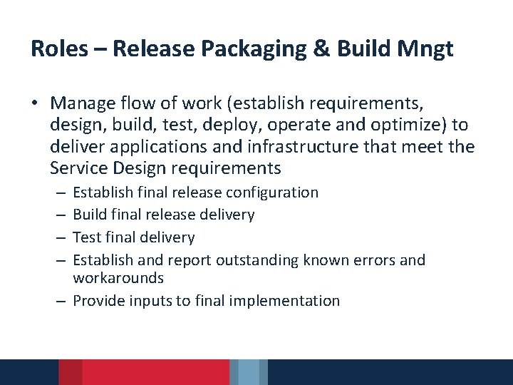 Roles – Release Packaging & Build Mngt • Manage flow of work (establish requirements,