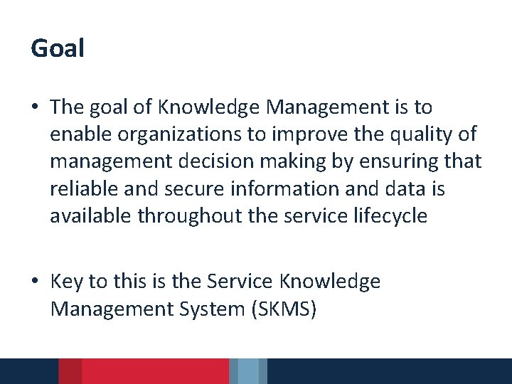 Goal • The goal of Knowledge Management is to enable organizations to improve the