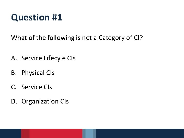 Question #1 What of the following is not a Category of CI? A. Service