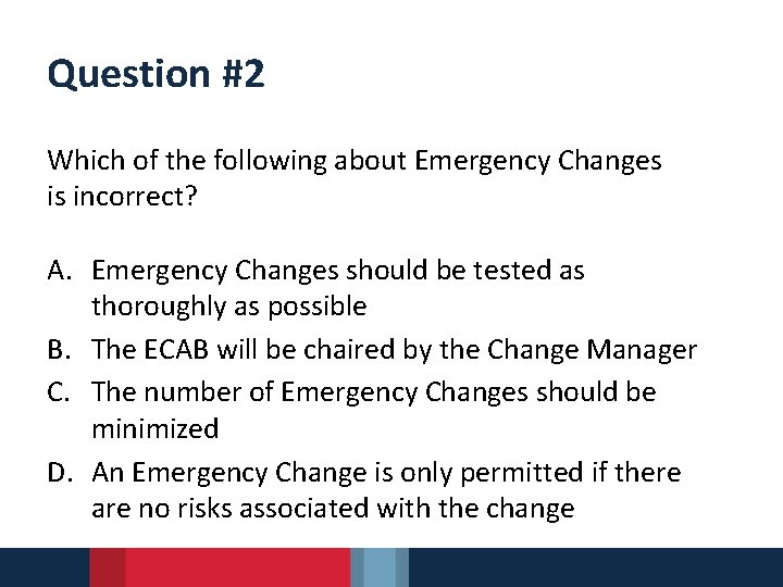 Question #2 Which of the following about Emergency Changes is incorrect? A. Emergency Changes