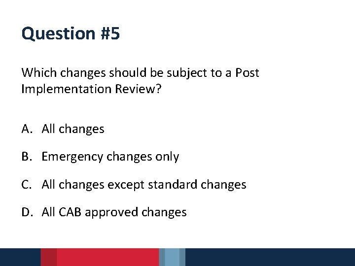 Question #5 Which changes should be subject to a Post Implementation Review? A. All