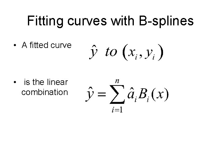 Fitting curves with B-splines • A fitted curve • is the linear combination 