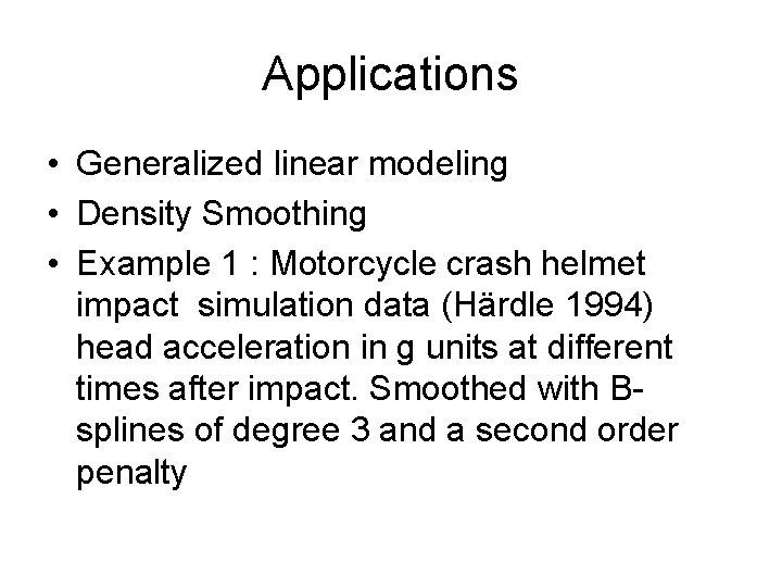 Applications • Generalized linear modeling • Density Smoothing • Example 1 : Motorcycle crash
