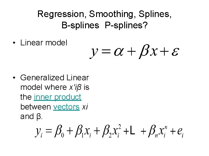Regression, Smoothing, Splines, B-splines P-splines? • Linear model • Generalized Linear model where x′iβ