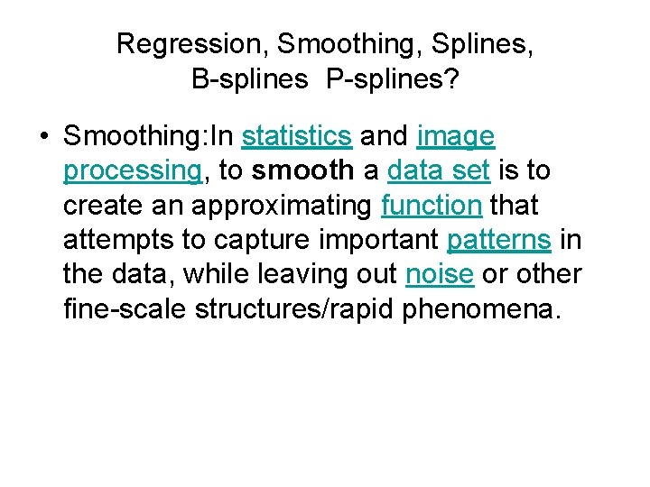 Regression, Smoothing, Splines, B-splines P-splines? • Smoothing: In statistics and image processing, to smooth