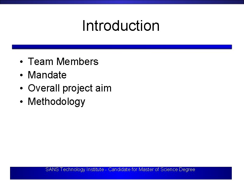Introduction • • Team Members Mandate Overall project aim Methodology SANS Technology Institute -