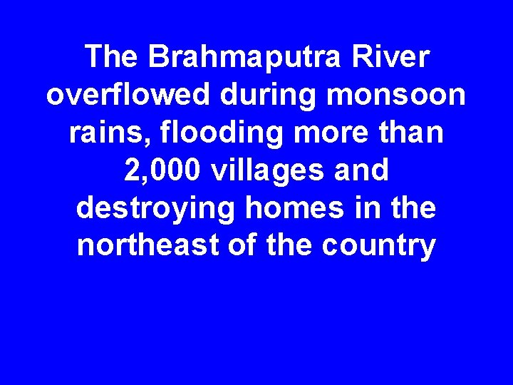 The Brahmaputra River overflowed during monsoon rains, flooding more than 2, 000 villages and