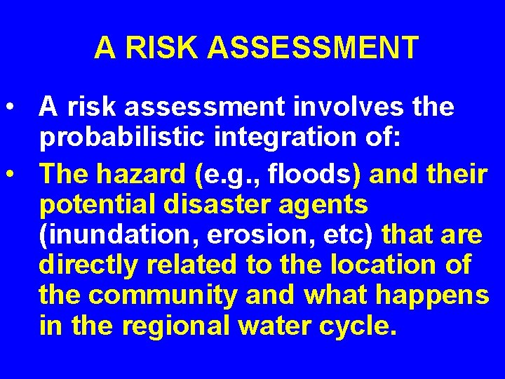  A RISK ASSESSMENT • A risk assessment involves the probabilistic integration of: •