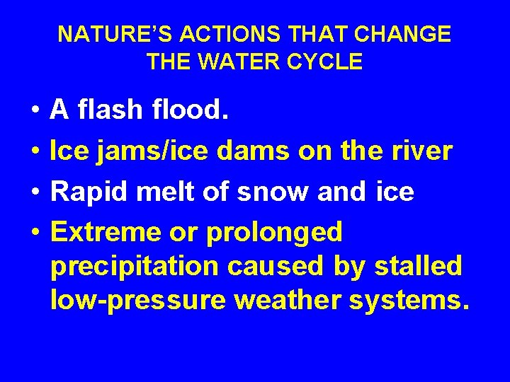 NATURE’S ACTIONS THAT CHANGE THE WATER CYCLE • • A flash flood. Ice jams/ice