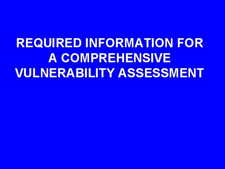 REQUIRED INFORMATION FOR A COMPREHENSIVE VULNERABILITY ASSESSMENT 