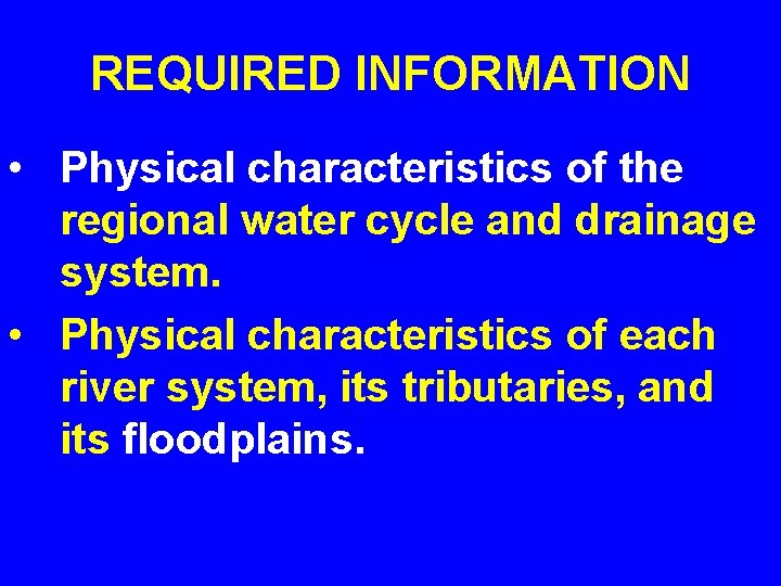 REQUIRED INFORMATION • Physical characteristics of the regional water cycle and drainage system. •