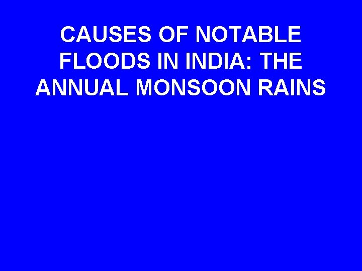 CAUSES OF NOTABLE FLOODS IN INDIA: THE ANNUAL MONSOON RAINS 