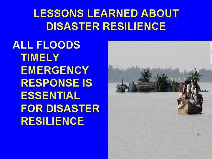 LESSONS LEARNED ABOUT DISASTER RESILIENCE ALL FLOODS TIMELY EMERGENCY RESPONSE IS ESSENTIAL FOR DISASTER