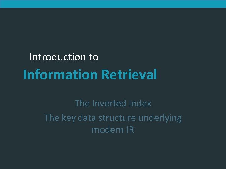 Introduction to Information Retrieval The Inverted Index The key data structure underlying modern IR